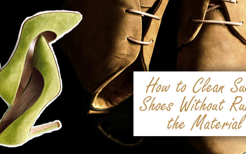 How to Clean Suede Shoes Without Ruining the Material
